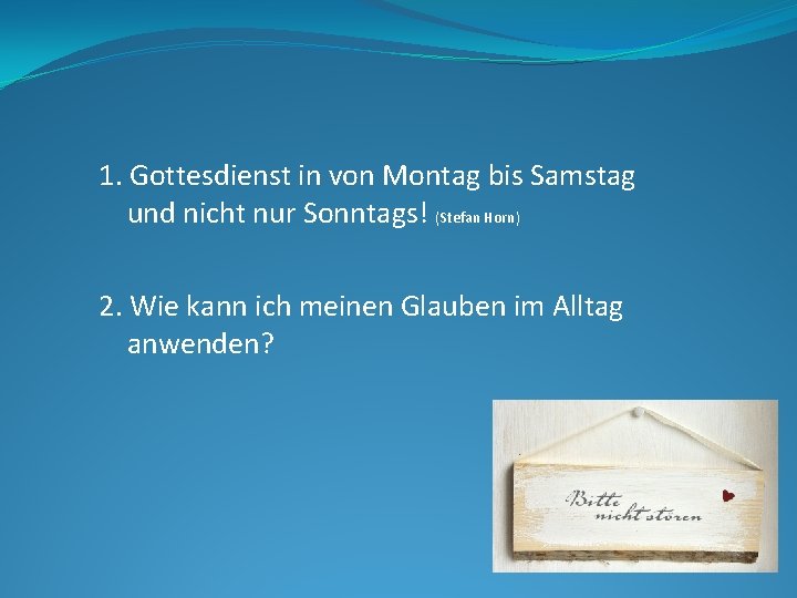 1. Gottesdienst in von Montag bis Samstag und nicht nur Sonntags! (Stefan Horn) 2.