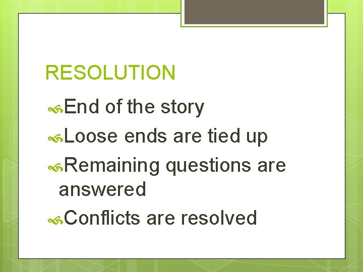 RESOLUTION End of the story Loose ends are tied up Remaining questions are answered