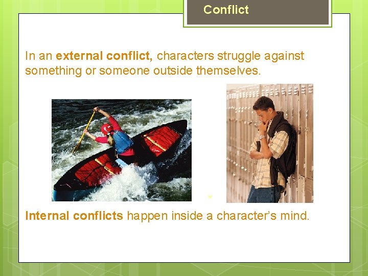 Conflict In an external conflict, characters struggle against something or someone outside themselves. Internal
