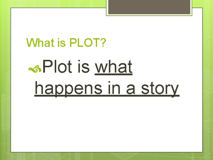 What is PLOT? Plot is what happens in a story 