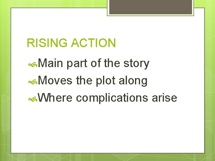 RISING ACTION Main part of the story Moves the plot along Where complications arise