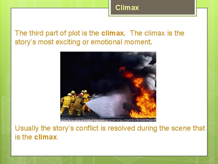 Climax The third part of plot is the climax. The climax is the story’s