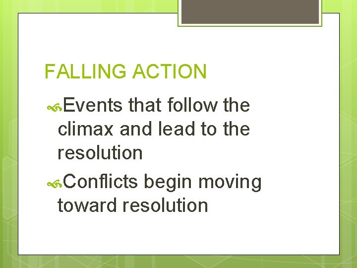 FALLING ACTION Events that follow the climax and lead to the resolution Conflicts begin