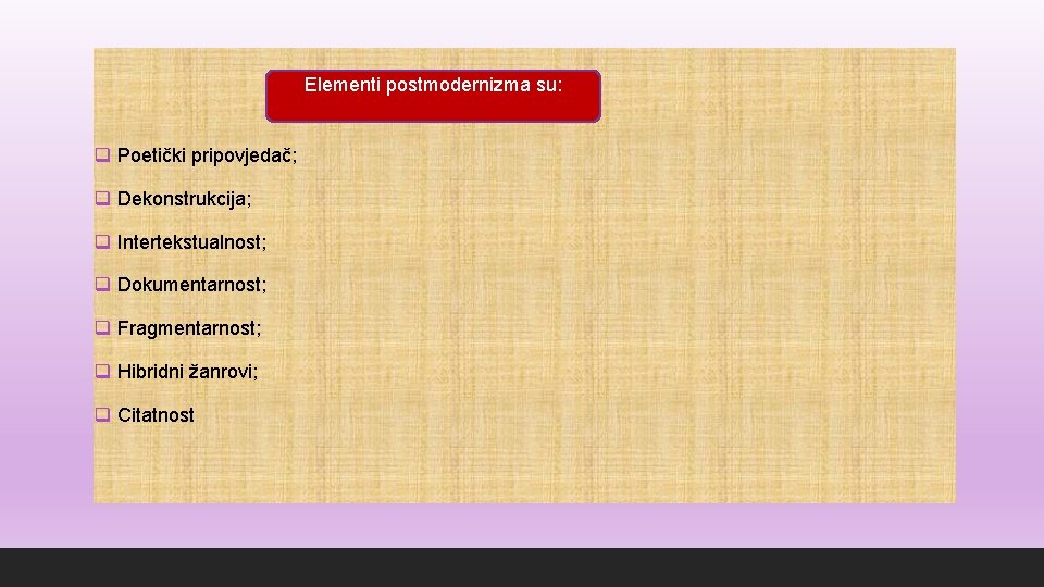 Elementi postmodernizma su: q Poetički pripovjedač; q Dekonstrukcija; q Intertekstualnost; q Dokumentarnost; q Fragmentarnost;