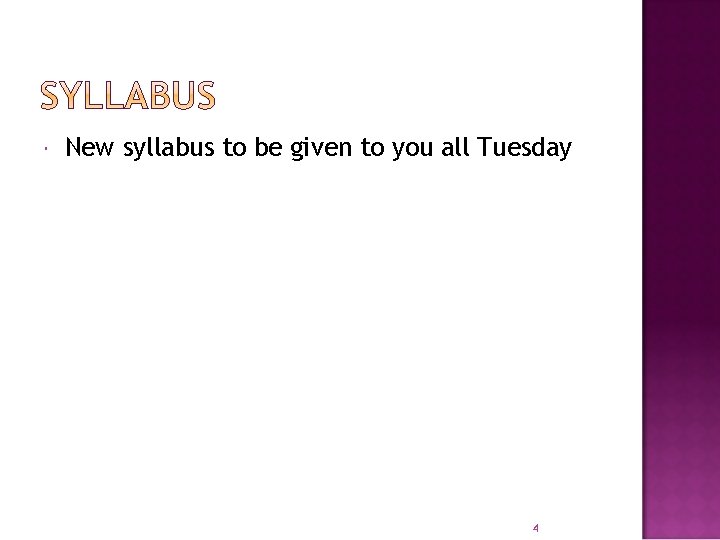  New syllabus to be given to you all Tuesday 4 