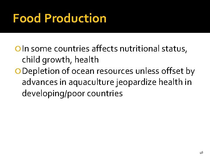 Food Production In some countries affects nutritional status, child growth, health Depletion of ocean