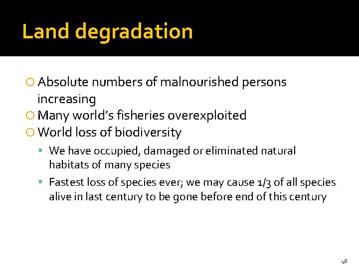 Land degradation Absolute numbers of malnourished persons increasing Many world’s fisheries overexploited World loss