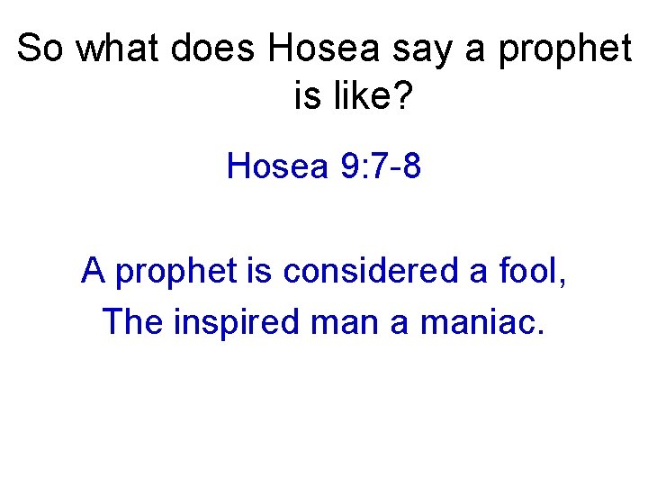 So what does Hosea say a prophet is like? Hosea 9: 7 -8 A