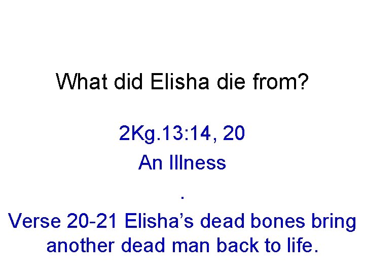 What did Elisha die from? 2 Kg. 13: 14, 20 An Illness. Verse 20