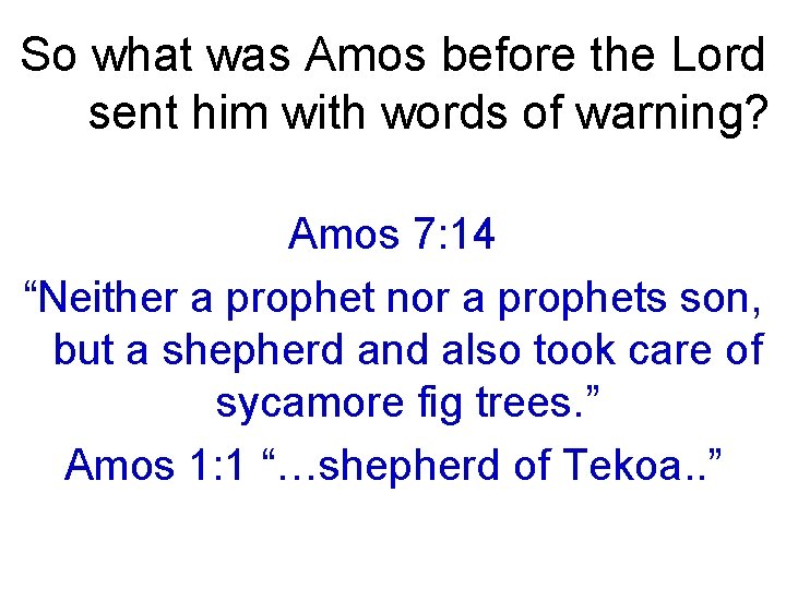 So what was Amos before the Lord sent him with words of warning? Amos