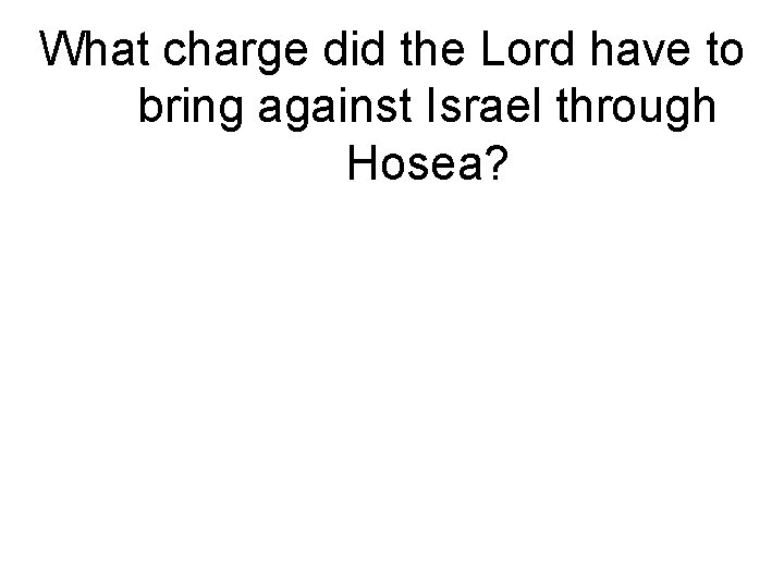 What charge did the Lord have to bring against Israel through Hosea? 