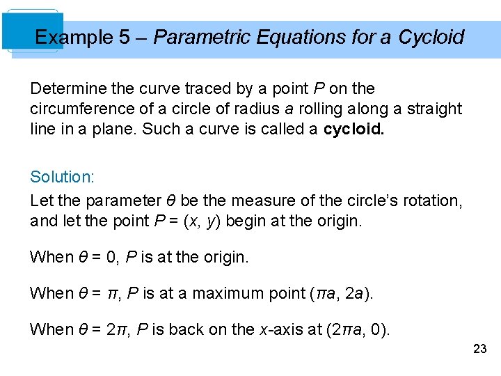 Example 5 – Parametric Equations for a Cycloid Determine the curve traced by a Example 5 – Parametric Equations for a Cycloid Determine the curve traced by a