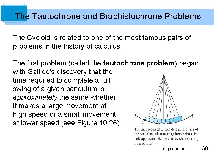 The Tautochrone and Brachistochrone Problems The Cycloid is related to one of the most The Tautochrone and Brachistochrone Problems The Cycloid is related to one of the most