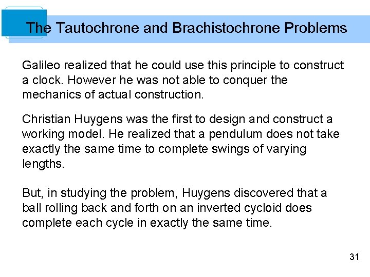 The Tautochrone and Brachistochrone Problems Galileo realized that he could use this principle to The Tautochrone and Brachistochrone Problems Galileo realized that he could use this principle to