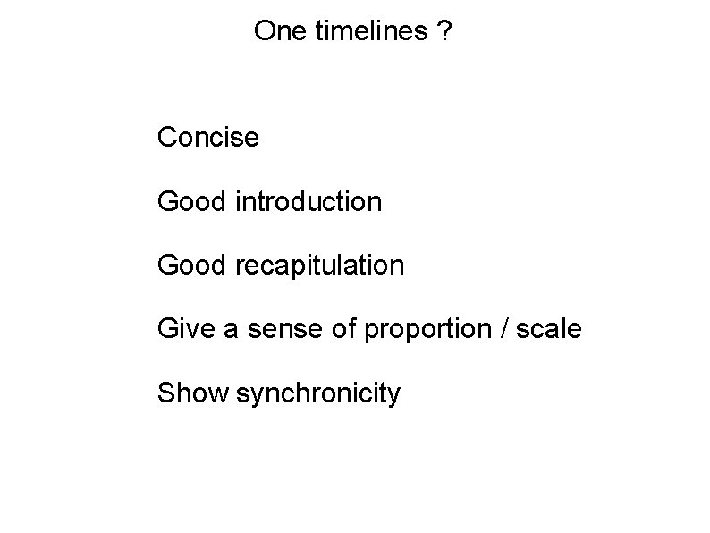One timelines ? Concise Good introduction Good recapitulation Give a sense of proportion /