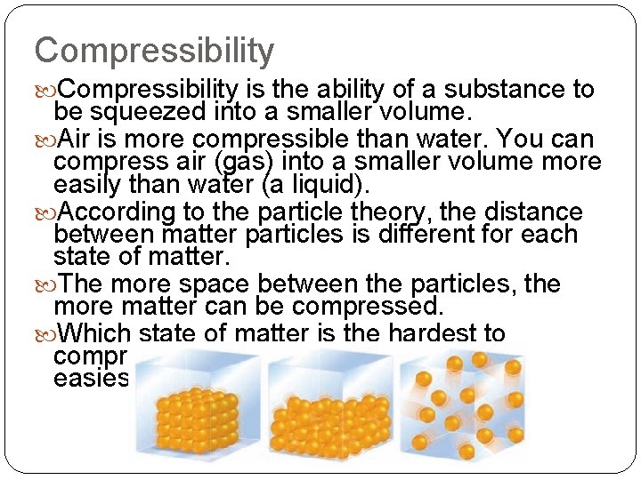 Compressibility is the ability of a substance to be squeezed into a smaller volume.