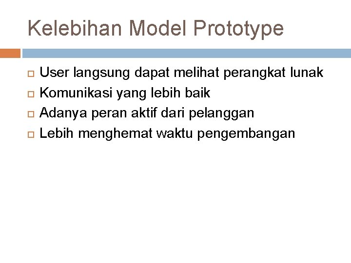 Kelebihan Model Prototype User langsung dapat melihat perangkat lunak Komunikasi yang lebih baik Adanya