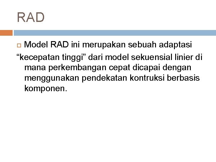 RAD Model RAD ini merupakan sebuah adaptasi “kecepatan tinggi” dari model sekuensial linier di