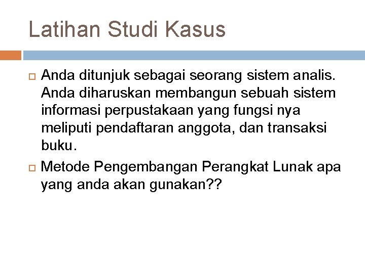 Latihan Studi Kasus Anda ditunjuk sebagai seorang sistem analis. Anda diharuskan membangun sebuah sistem