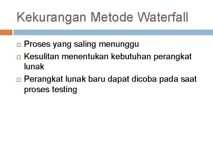 Kekurangan Metode Waterfall Proses yang saling menunggu Kesulitan menentukan kebutuhan perangkat lunak Perangkat lunak