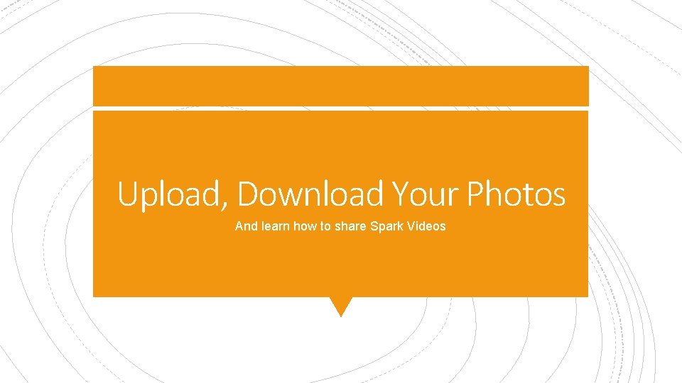Upload, Download Your Photos And learn how to share Spark Videos 