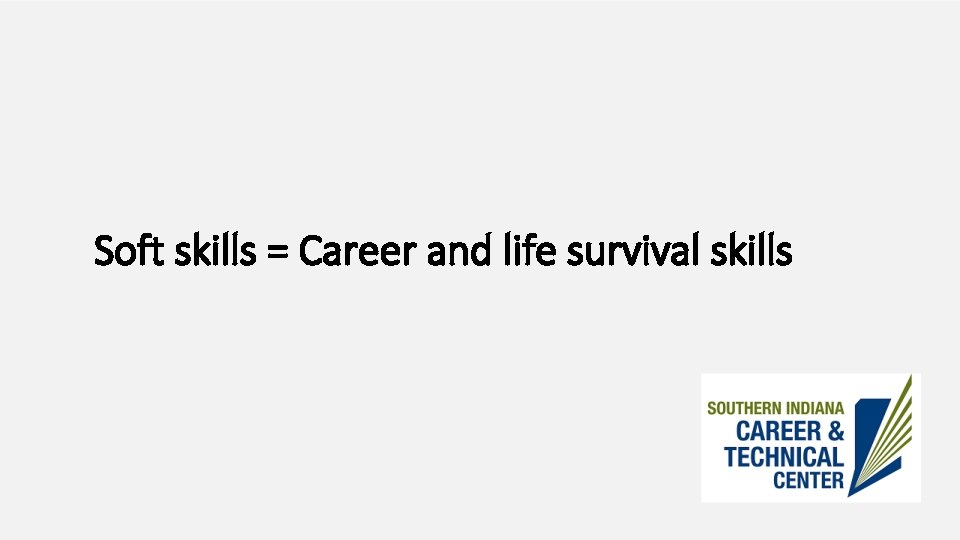 Soft skills = Career and life survival skills 