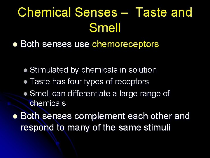 Chemical Senses – Taste and Smell l Both senses use chemoreceptors l Stimulated by