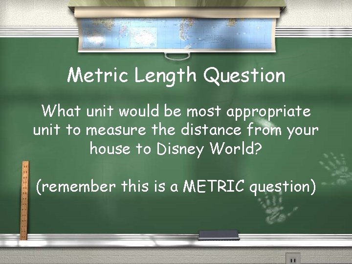 Metric Length Question What unit would be most appropriate unit to measure the distance