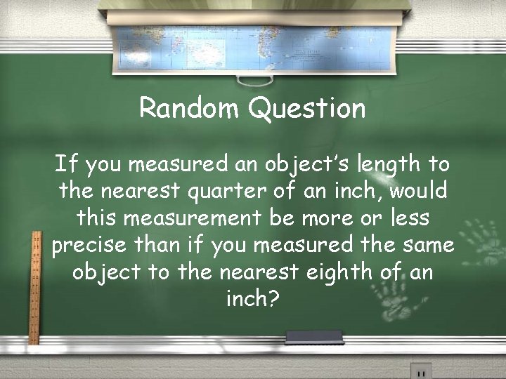 Random Question If you measured an object’s length to the nearest quarter of an