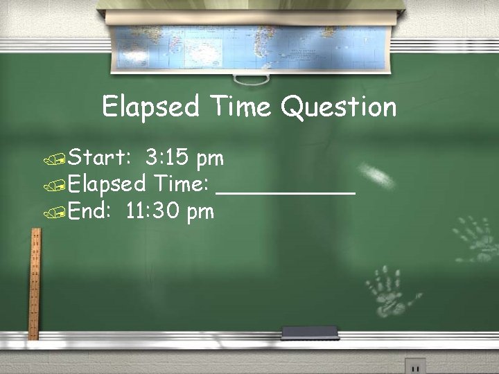Elapsed Time Question /Start: 3: 15 pm /Elapsed Time: _____ /End: 11: 30 pm