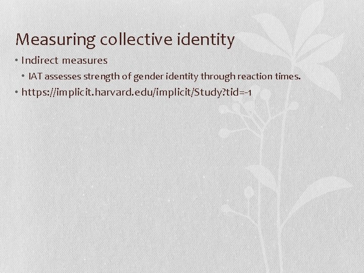 Measuring collective identity • Indirect measures • IAT assesses strength of gender identity through