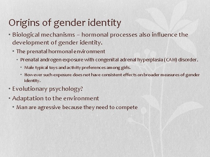 Origins of gender identity • Biological mechanisms – hormonal processes also influence the development