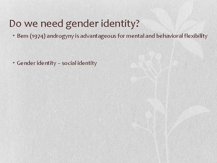 Do we need gender identity? • Bem (1974) androgyny is advantageous for mental and