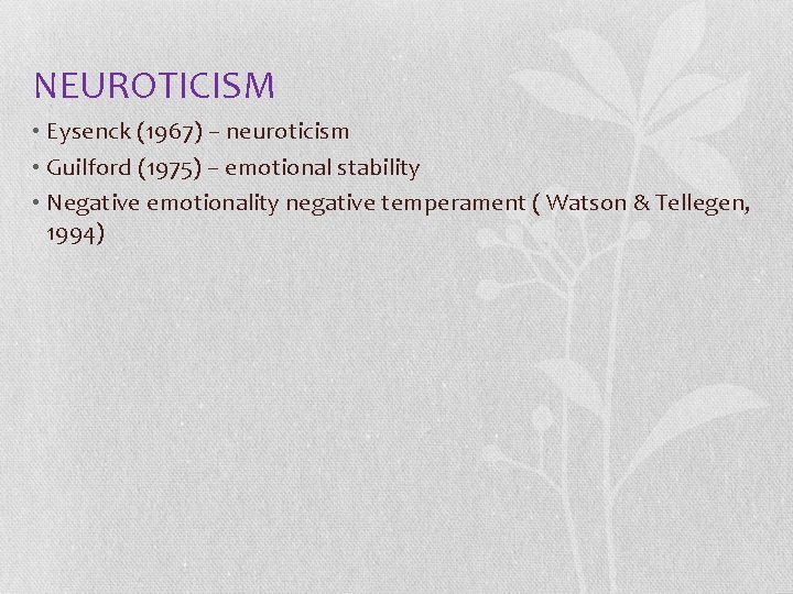 NEUROTICISM • Eysenck (1967) – neuroticism • Guilford (1975) – emotional stability • Negative