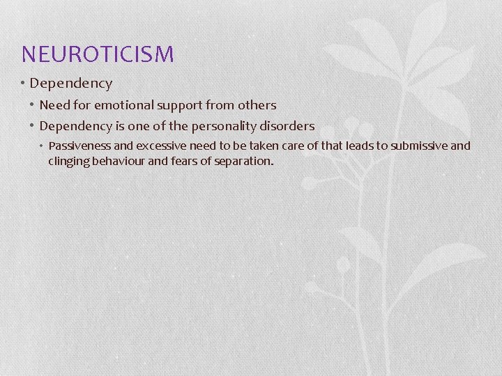 NEUROTICISM • Dependency • Need for emotional support from others • Dependency is one