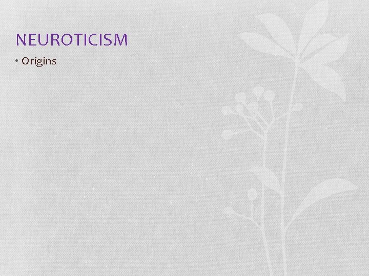 NEUROTICISM • Origins 