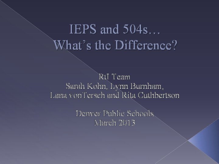 IEPS and 504 s… What’s the Difference? Rt. I Team Sarah Kohn, Lynn Burnham,
