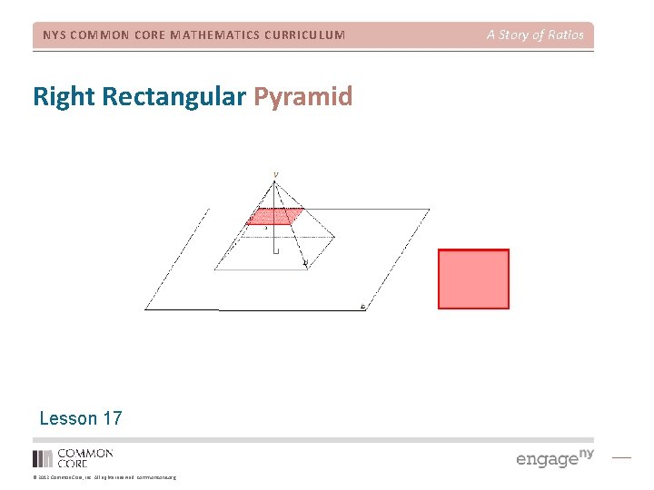 NYS COMMON CORE MATHEMATICS CURRICULUM Right Rectangular Pyramid Lesson 17 © 2012 Common Core,