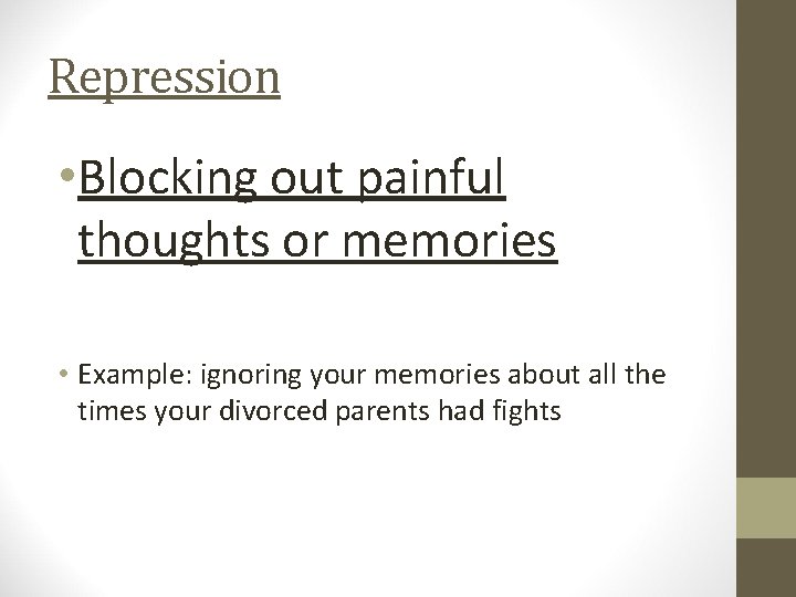 Repression • Blocking out painful thoughts or memories • Example: ignoring your memories about