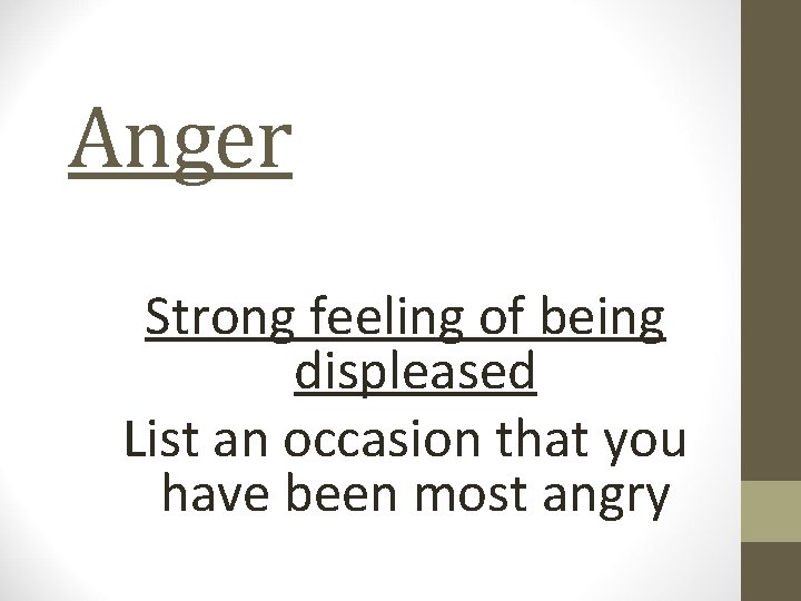 Anger Strong feeling of being displeased List an occasion that you have been most