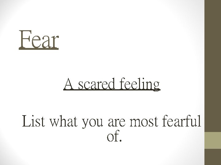 Fear A scared feeling List what you are most fearful of. 