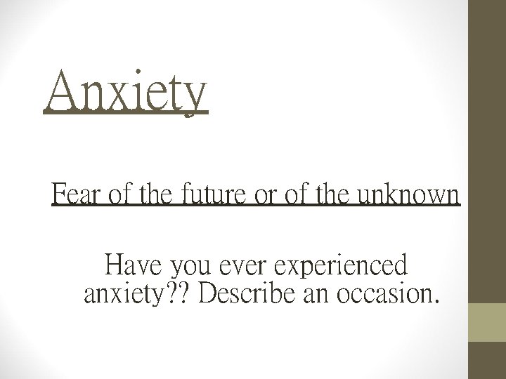 Anxiety Fear of the future or of the unknown Have you ever experienced anxiety?