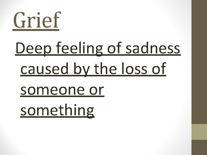 Grief Deep feeling of sadness caused by the loss of someone or something 