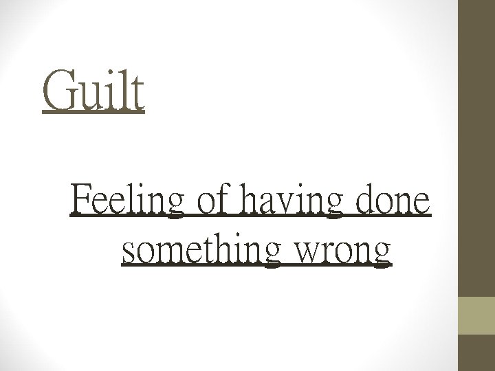 Guilt Feeling of having done something wrong 