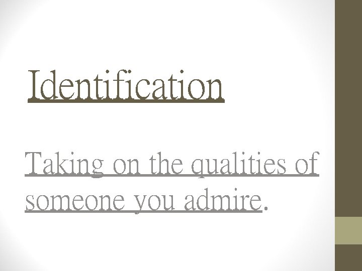 Identification Taking on the qualities of someone you admire. 
