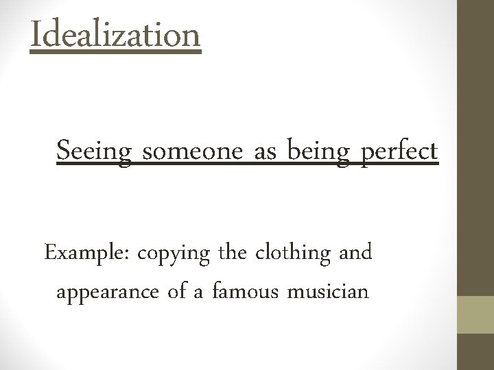 Idealization Seeing someone as being perfect Example: copying the clothing and appearance of a