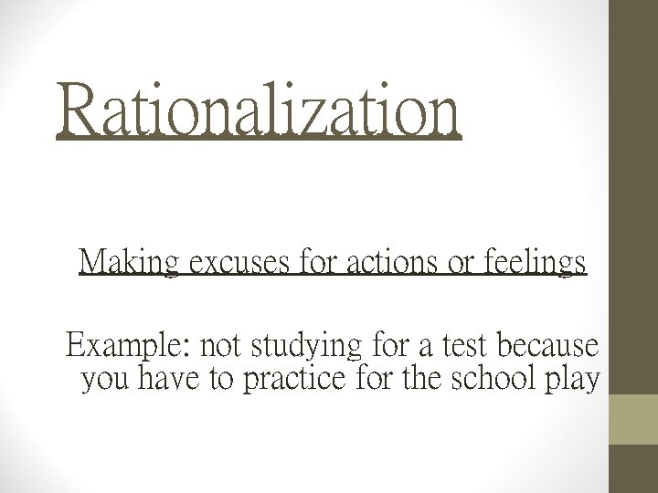 Rationalization Making excuses for actions or feelings Example: not studying for a test because