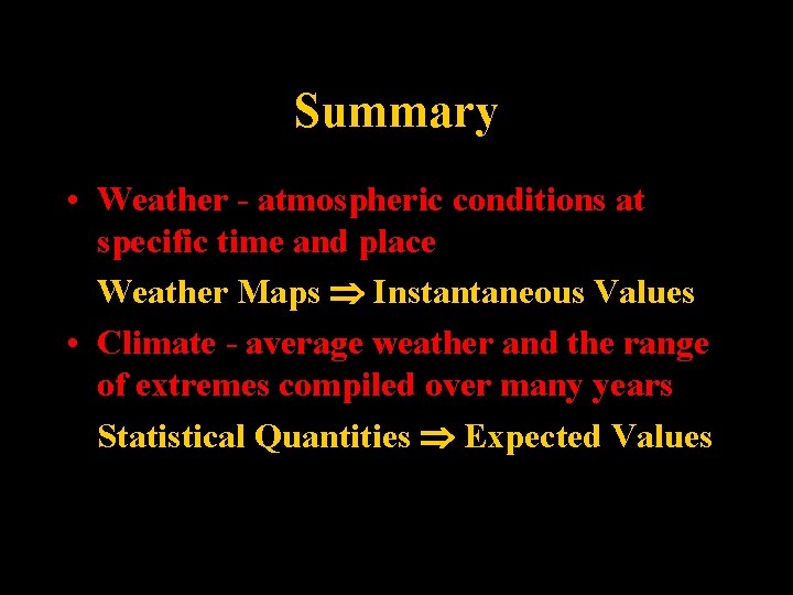 Summary • Weather - atmospheric conditions at specific time and place Weather Maps Instantaneous