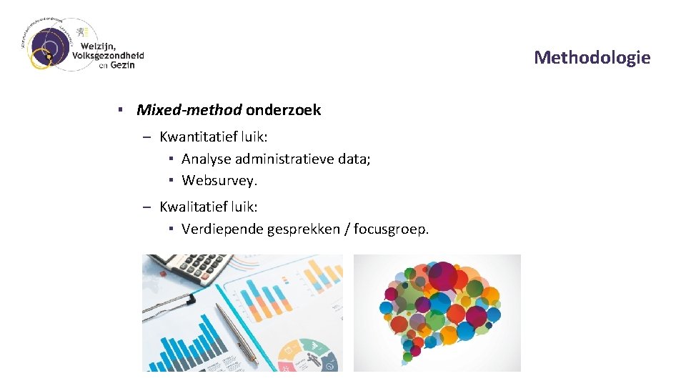 Methodologie ▪ Mixed-method onderzoek – Kwantitatief luik: ▪ Analyse administratieve data; ▪ Websurvey. –