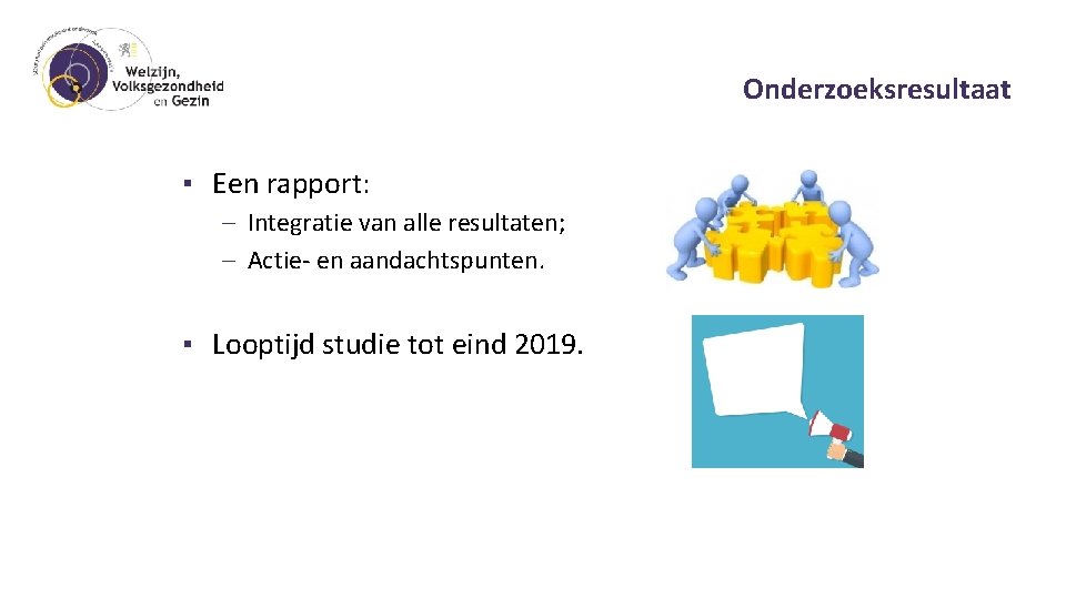 Onderzoeksresultaat ▪ Een rapport: – Integratie van alle resultaten; – Actie- en aandachtspunten. ▪